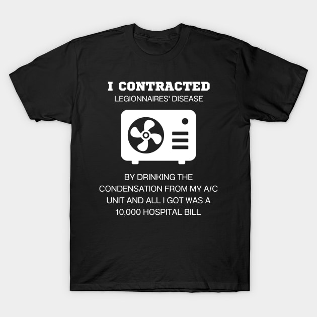 I Contracted Legionnaires Disease T-Shirt by Teeium